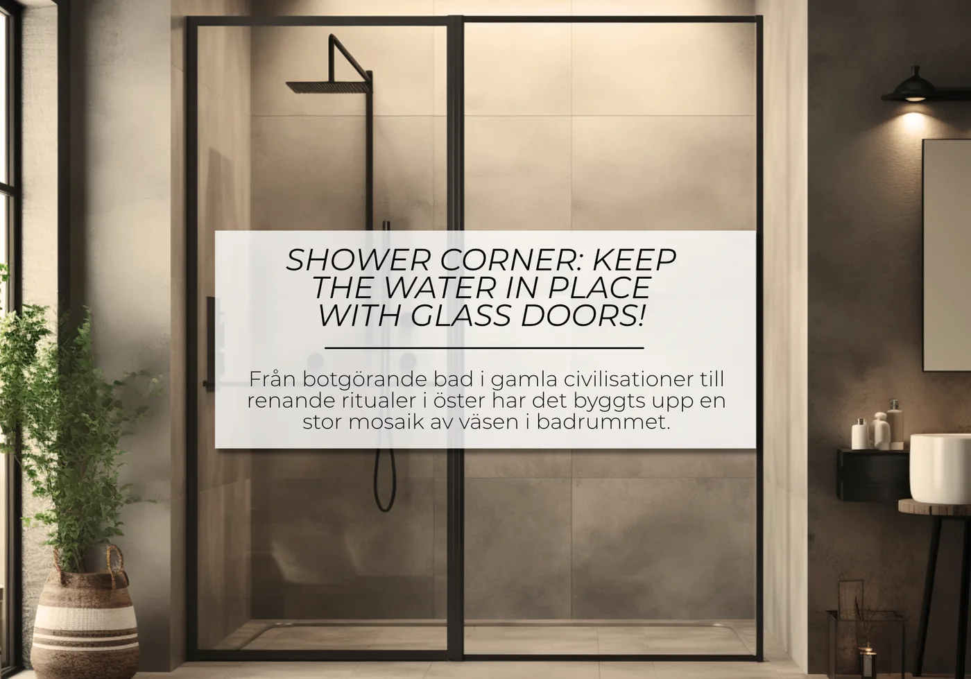 Shower corner: Keep the water in place with glass doors!